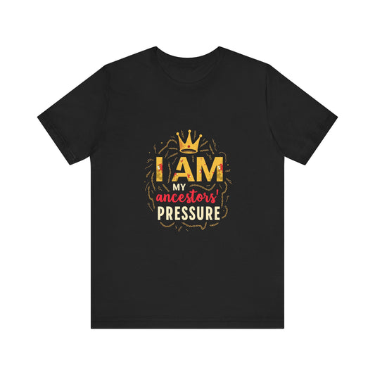 Inspirational Ancestors Tee - 'I AM My Ancestors' Pressure' Unisex Jersey Short Sleeve Shirt