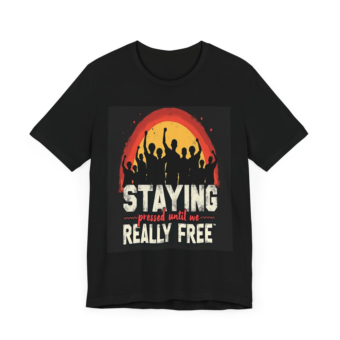 Staying Pressed Until We Really Free Unisex Jersey Short Sleeve Tee